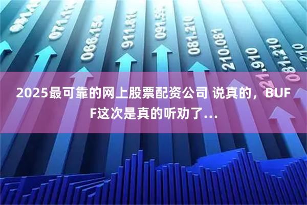 2025最可靠的网上股票配资公司 说真的，BUFF这次是真的听劝了…