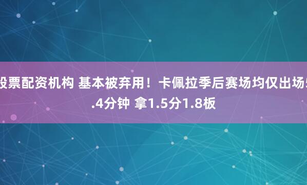 股票配资机构 基本被弃用！卡佩拉季后赛场均仅出场5.4分钟 拿1.5分1.8板